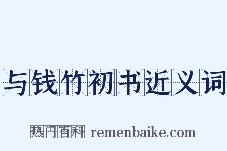 与钱竹初书近义词是什么意思的图片